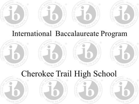 International Baccalaureate Program Cherokee Trail High School.