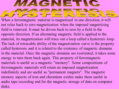 When a ferromagnetic material is magnetized in one direction, it will not relax back to zero magnetization when the imposed magnetizing field is removed.