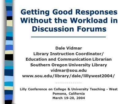 Getting Good Responses Without the Workload in Discussion Forums Dale Vidmar Library Instruction Coordinator/ Education and Communication Librarian Southern.