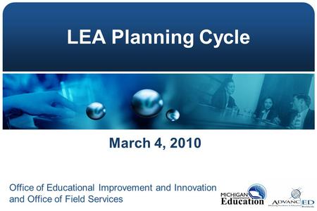 LEA Planning Cycle March 4, 2010 Office of Educational Improvement and Innovation and Office of Field Services.