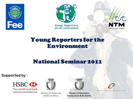 Young Reporters for the Environment National Seminar 2011 Supported by : Ministry for Resources and Rural Affairs Ministry of Education, Employment & the.