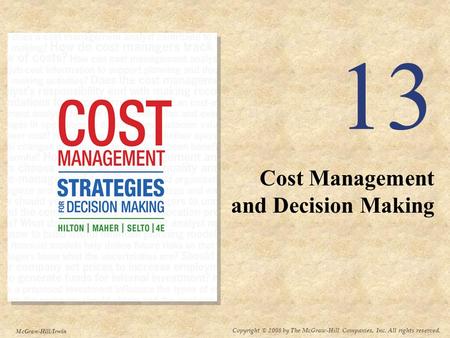 Copyright © 2008 by The McGraw-Hill Companies, Inc. All rights reserved. McGraw-Hill/Irwin 13 Cost Management and Decision Making.