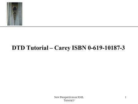 XP New Perspectives on XML Tutorial 3 1 DTD Tutorial – Carey ISBN 0-619-10187-3.