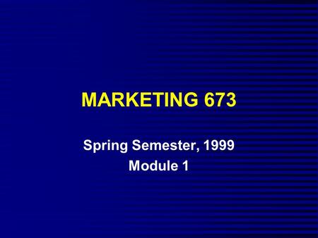 MARKETING 673 Spring Semester, 1999 Module 1. OUTLINE n Marketing Strategy: An Overview n Developing Marketing Strategy n Competitive Advantage.