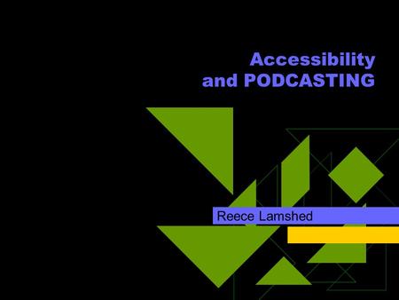Accessibility and PODCASTING Reece Lamshed. Accessibility and INNOVATION  Rules of behaviour - universal design  Designing resources with disability.