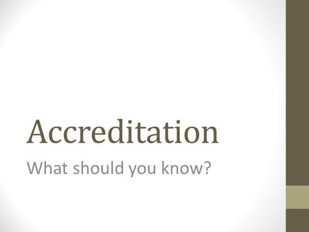 Accreditation What should you know?. What is accreditation? Accreditation assures quality through a peer review process that verifies that an institution: