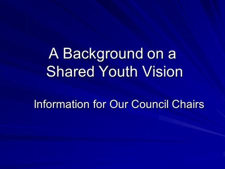 A Background on a Shared Youth Vision Information for Our Council Chairs.