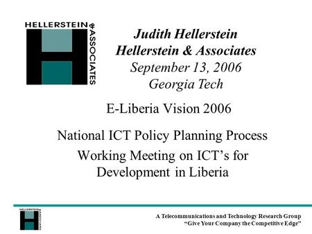 A Telecommunications and Technology Research Group “Give Your Company the Competitive Edge” E-Liberia Vision 2006 National ICT Policy Planning Process.
