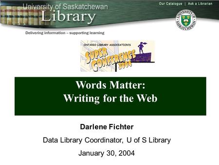 Words Matter: Writing for the Web Darlene Fichter Data Library Coordinator, U of S Library January 30, 2004.