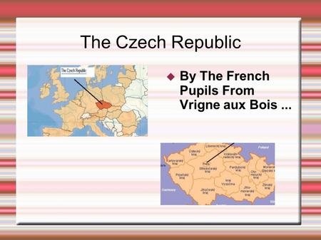 The Czech Republic  By The French Pupils From Vrigne aux Bois...