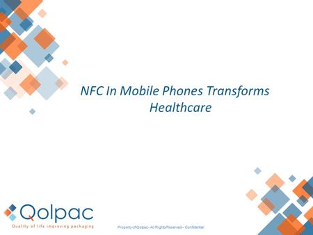 Property of Qolpac - All Rights Reserved – Confidential NFC In Mobile Phones Transforms Healthcare.