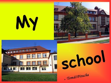 My ● school ● Tomáš Pitucha. Dear friend I wrote some informations about my school and my favourite/unpopular subjects. I hope, that it will be interesting.
