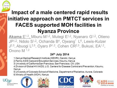 Www.aids2014.org Impact of a male centered rapid results initiative approach on PMTCT services in FACES supported MOH facilities in Nyanza Province Akama.