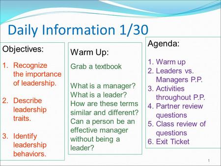 1 Daily Information 1/30 Objectives: 1.Recognize the importance of leadership. 2.Describe leadership traits. 3.Identify leadership behaviors. Warm Up: