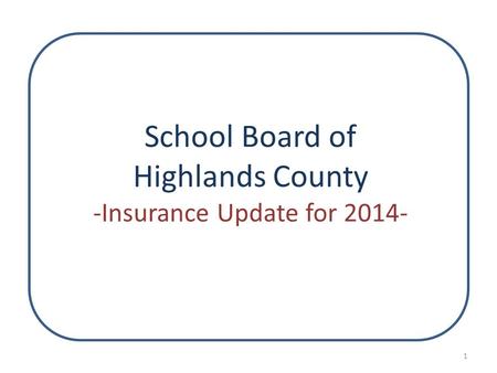 School Board of Highlands County -Insurance Update for 2014- 1.
