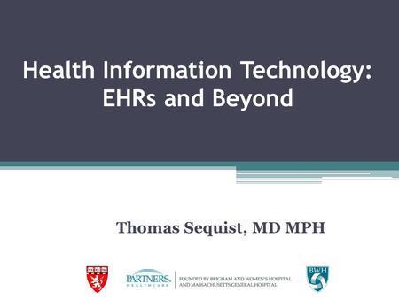 Health Information Technology: EHRs and Beyond Thomas Sequist, MD MPH.