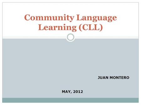 Community Language Learning (CLL) JUAN MONTERO MAY, 2012.
