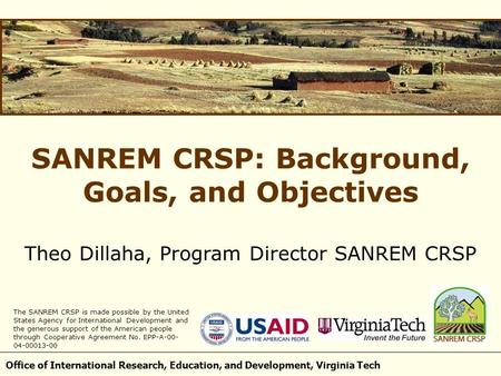 Office of International Research, Education, and Development, Virginia Tech SANREM CRSP: Background, Goals, and Objectives Theo Dillaha, Program Director.