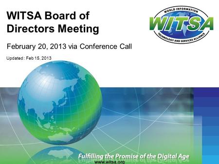 WITSA Board of Directors Meeting February 20, 2013 via Conference Call www.witsa.org Updated : Feb 15, 2013.