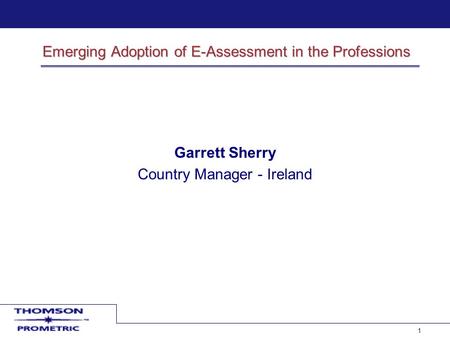 11 Emerging Adoption of E-Assessment in the Professions Garrett Sherry Country Manager - Ireland.