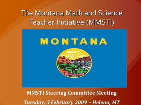 The Montana Math and Science Teacher Initiative (MMSTI) MMSTI Steering Committee Meeting Tuesday, 3 February 2009 – Helena, MT.