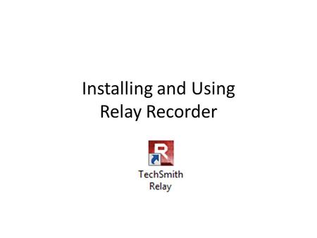 Installing and Using Relay Recorder. System Requirements for Windows Microsoft Windows 7 [32-bit or 64-bit] or Windows 8 Internal or external microphone.