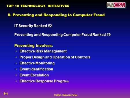 TOP 10 TECHNOLOGY INITIATIVES © 2013 - Robert G. Parker S-1 9. Preventing and Responding to Computer Fraud IT Security Ranked #2 Preventing and Responding.