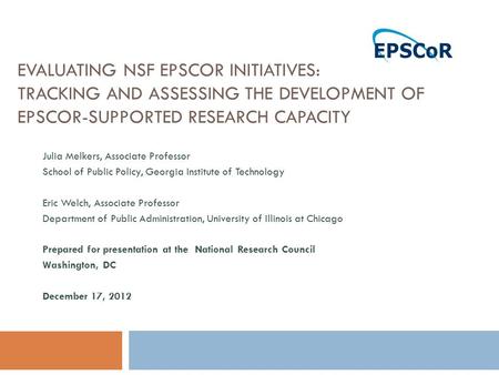 EVALUATING NSF EPSCOR INITIATIVES: TRACKING AND ASSESSING THE DEVELOPMENT OF EPSCOR-SUPPORTED RESEARCH CAPACITY Julia Melkers, Associate Professor School.