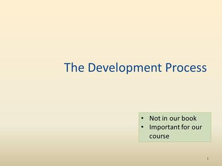 The Development Process 1 Not in our book Important for our course.