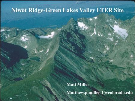 Niwot Ridge-Green Lakes Valley LTER Niwot Ridge-Green Lakes Valley LTER Site Matt Miller