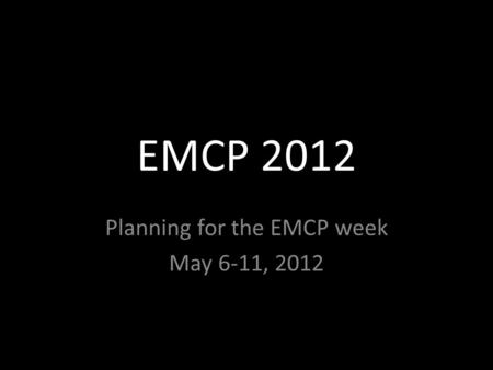 EMCP 2012 Planning for the EMCP week May 6-11, 2012.