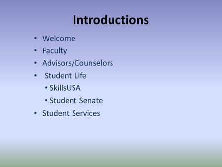 Introductions Welcome Faculty Advisors/Counselors Student Life SkillsUSA Student Senate Student Services.