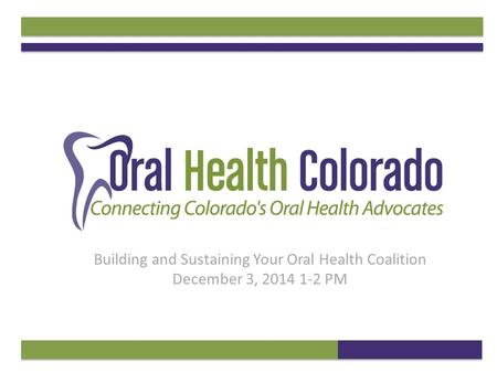 Building and Sustaining Your Oral Health Coalition December 3, 2014 1-2 PM.