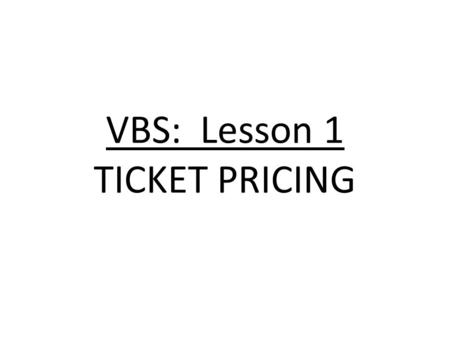 VBS: Lesson 1 TICKET PRICING. Sports Marketing Learning Target(s) I will be able to determine and set the price level for my VBS tickets. I will be able.