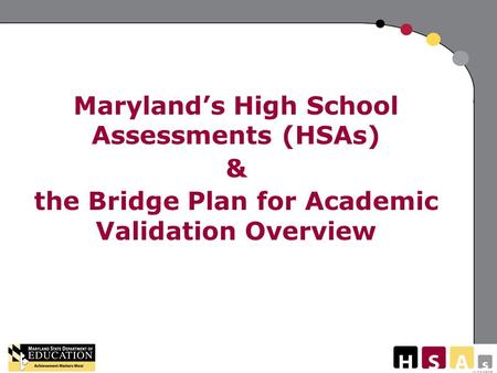 V:011808 Maryland’s High School Assessments (HSAs) & the Bridge Plan for Academic Validation Overview.