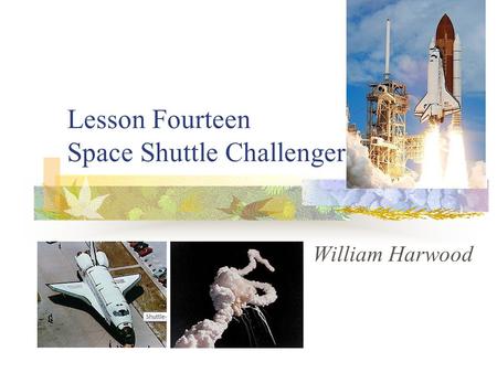 Lesson Fourteen Space Shuttle Challenger William Harwood.