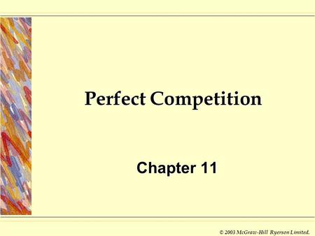 © 2003 McGraw-Hill Ryerson Limited. Perfect Competition Chapter 11.