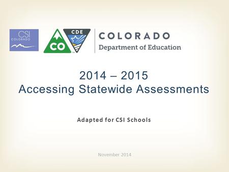 Adapted for CSI Schools 2014 – 2015 Accessing Statewide Assessments November 2014.