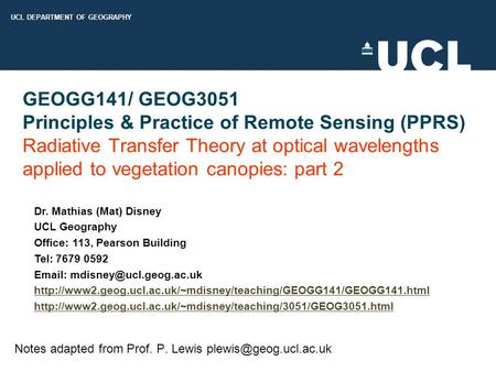 UCL DEPARTMENT OF GEOGRAPHY GEOGG141/ GEOG3051 Principles & Practice of Remote Sensing (PPRS) Radiative Transfer Theory at optical wavelengths applied.