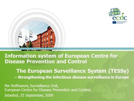 Information system of European Centre for Disease Prevention and Control The European Surveillance System (TESSy) – Strengthening the infectious disease.