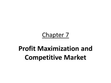 Chapter 7 Profit Maximization and Competitive Market.