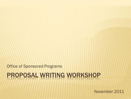 Office of Sponsored Programs November 2011.  Focus on What is Important  Proposal Structure  Proposal Development Process  Proposal Review.