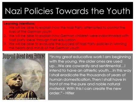 Nazi Policies Towards the Youth Learning Intentions: 1.We will be able to explain how the Nazi Party attempted to control the lives of the German youth.