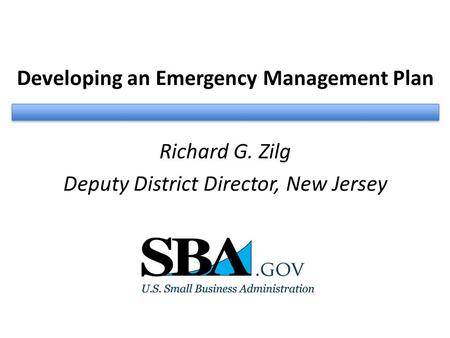 Developing an Emergency Management Plan Richard G. Zilg Deputy District Director, New Jersey.