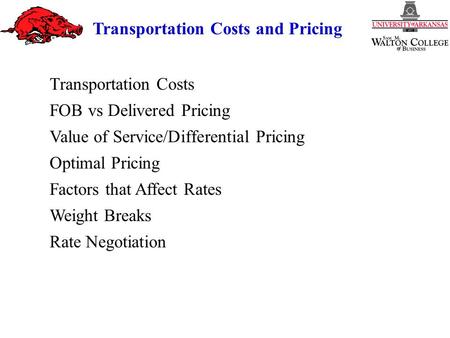 Transportation Costs and Pricing Transportation Costs FOB vs Delivered Pricing Value of Service/Differential Pricing Optimal Pricing Factors that Affect.