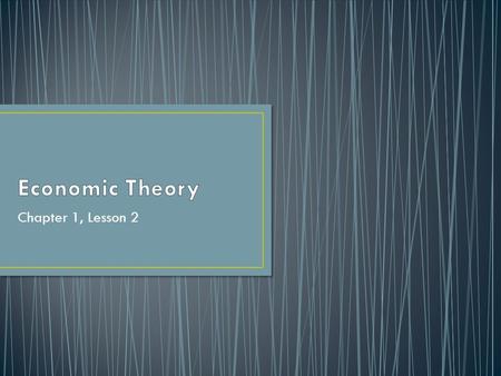 Chapter 1, Lesson 2. How do you define theory? Using that definition, what is “economic theory”?