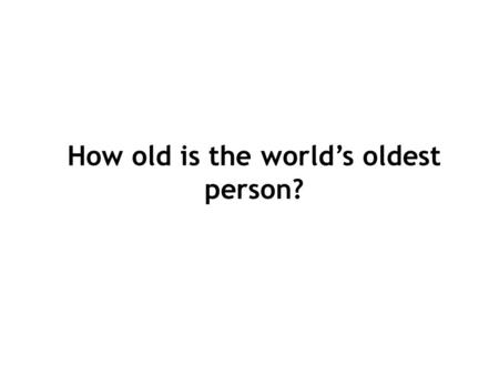 How old is the world’s oldest person?. Edna was born on April 20, 1893 She lives in Indiana, USA. Her age has been verified. How old is this lady? Where.