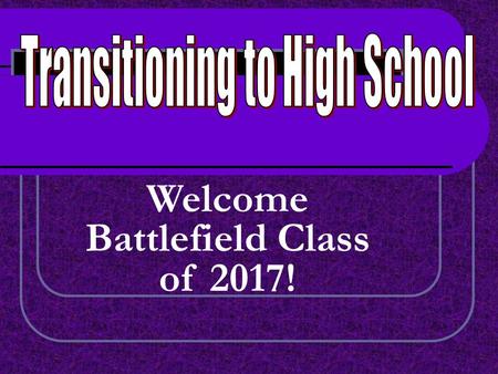 Welcome Battlefield Class of 2017!. COUNSELOR ASSIGNMENT A-CgMr. Ch-FoMs. Fr-JiMs.