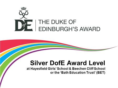 Silver DofE Award Level at Hayesfield Girls’ School & Beechen Cliff School or the ‘Bath Education Trust’ (BET)