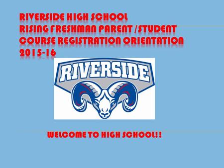 WELCOME TO HIGH SCHOOL!!. Rising 9 th Grade Program Scheduling Overview/Orientation Auditorium 6:45 – 7:20 pm Presenters: Doug Anderson, Principal, Rob.